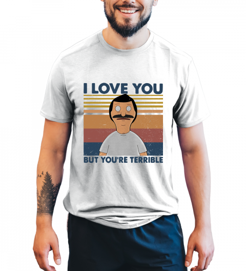Bob's Burgers Vintage Tshirt, Bob Belcher T Shirt, I Love You But You're Terrible T Shirt