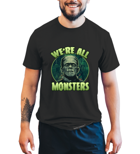 Frankenstein T Shirt, We're All Monsters Tshirt, The Monster T Shirt, Halloween Gifts

